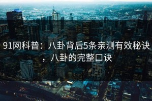91网科普：八卦背后5条亲测有效秘诀，八卦的完整口诀