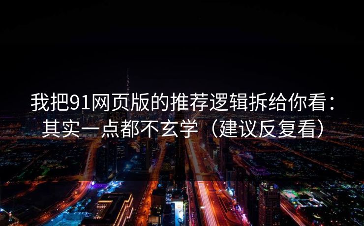 我把91网页版的推荐逻辑拆给你看:其实一点都不玄学(建议反复看) 我把91网页版的推荐逻辑拆给你看:其实一点都不玄学(建议反复看)