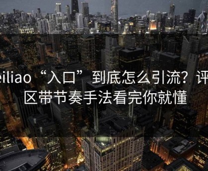 heiliao“入口”到底怎么引流？评论区带节奏手法看完你就懂