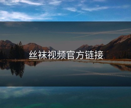 丝袜视频官方链接