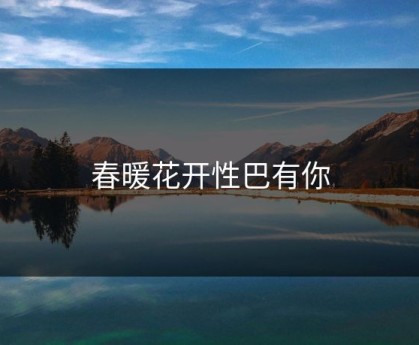 春暖花开性巴有你